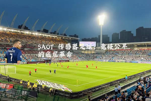 SAOT 传感器足球：竞技公平的底层革命