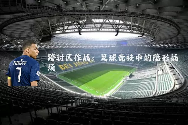 跨时区作战：足球竞技中的隐形战场