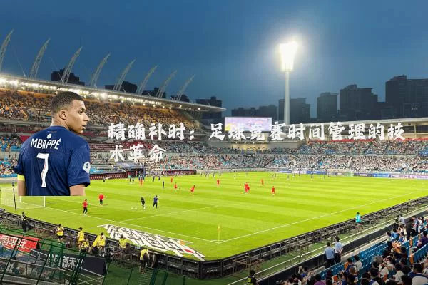 精确补时：足球竞赛时间管理的技术革命