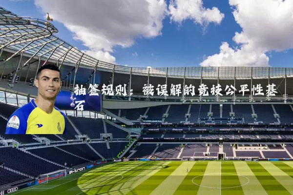 抽签规则:被误解的竞技公平性基石